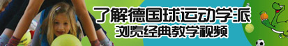 被草尿啊啊轻点了解德国球运动学派，浏览经典教学视频。